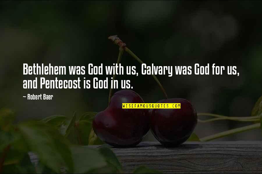 Appreciate Today Quotes By Robert Baer: Bethlehem was God with us, Calvary was God