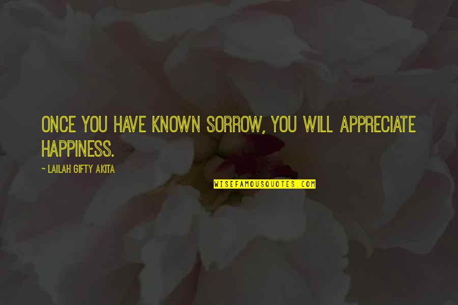 Appreciate U Have Quotes By Lailah Gifty Akita: Once you have known sorrow, you will appreciate