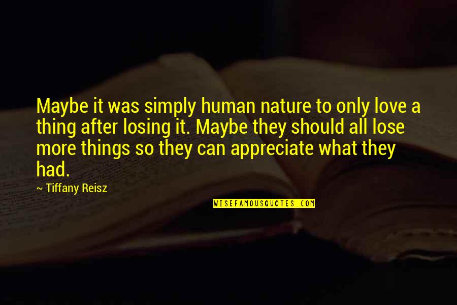 Appreciate U Have Quotes By Tiffany Reisz: Maybe it was simply human nature to only