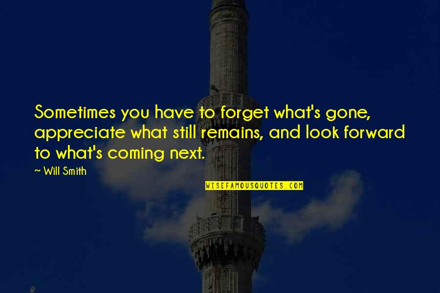 Appreciate U Have Quotes By Will Smith: Sometimes you have to forget what's gone, appreciate