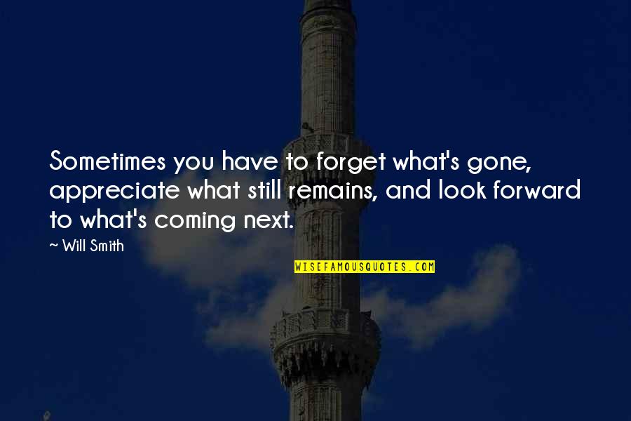 Appreciate What You Have Quotes By Will Smith: Sometimes you have to forget what's gone, appreciate