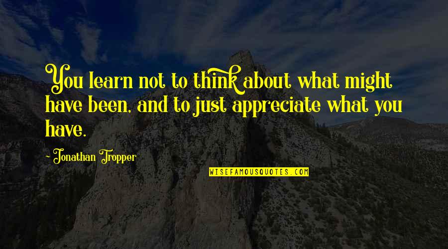 Appreciate What You Quotes By Jonathan Tropper: You learn not to think about what might Appreciate What You Quotes By Jonathan Tropper: You learn not to think about what might