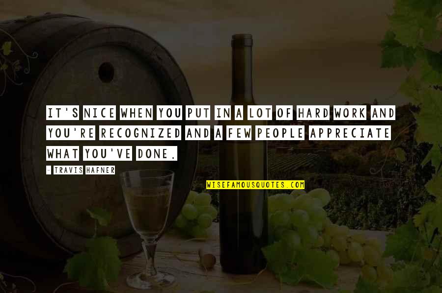 Appreciate What You Quotes By Travis Hafner: It's nice when you put in a lot Appreciate What You Quotes By Travis Hafner: It's nice when you put in a lot