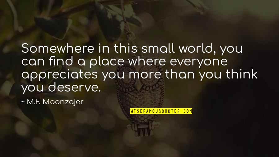 Appreciate Where You Are Quotes By M.F. Moonzajer: Somewhere in this small world, you can find