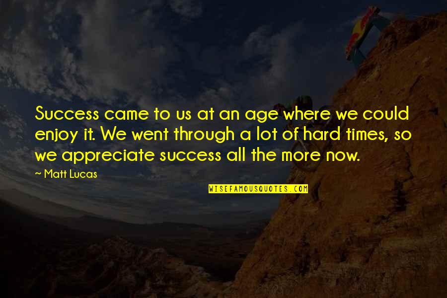 Appreciate Where You Are Quotes By Matt Lucas: Success came to us at an age where