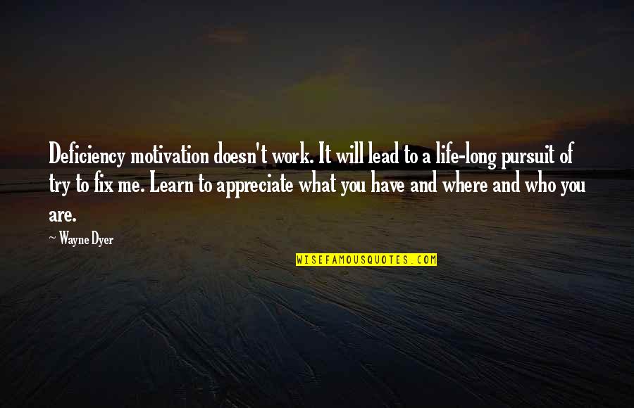Appreciate Where You Are Quotes By Wayne Dyer: Deficiency motivation doesn't work. It will lead to