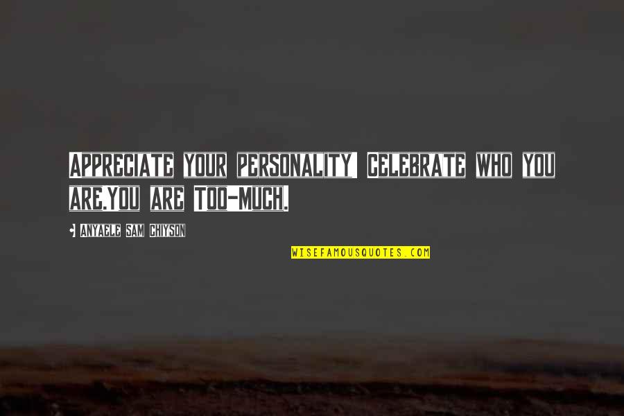 Appreciate Who You Are Quotes By Anyaele Sam Chiyson: Appreciate your personality! Celebrate who you are.You are