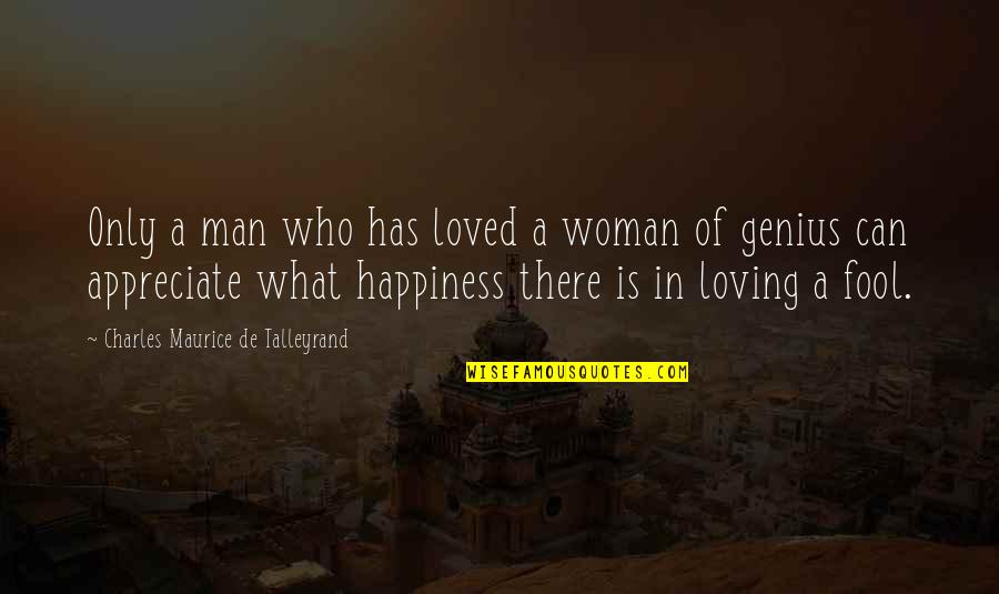 Appreciate Who You Are Quotes By Charles Maurice De Talleyrand: Only a man who has loved a woman