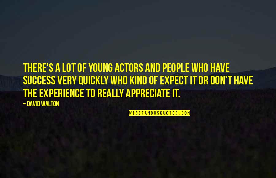 Appreciate Who You Are Quotes By David Walton: There's a lot of young actors and people