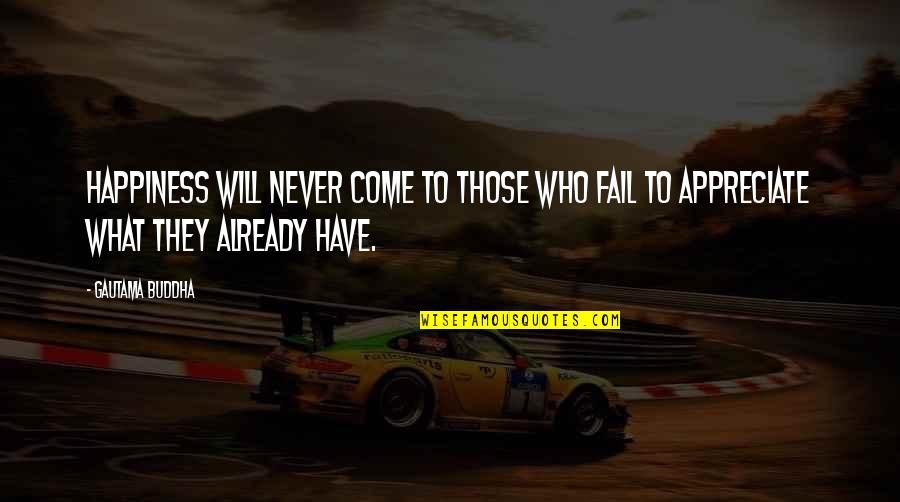 Appreciate Who You Are Quotes By Gautama Buddha: Happiness will never come to those who fail