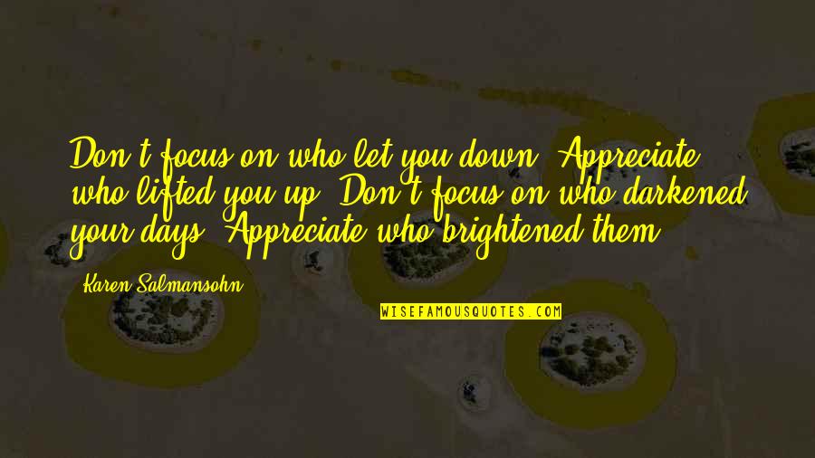 Appreciate Who You Are Quotes By Karen Salmansohn: Don't focus on who let you down. Appreciate