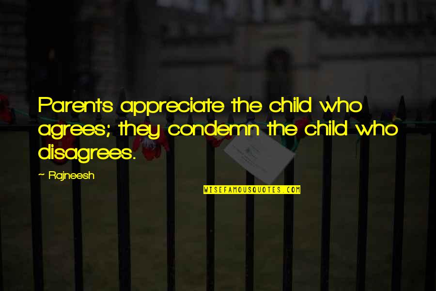 Appreciate Who You Are Quotes By Rajneesh: Parents appreciate the child who agrees; they condemn