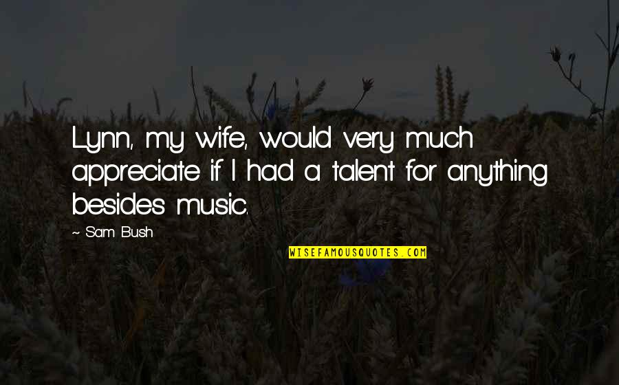 Appreciate Wife Quotes By Sam Bush: Lynn, my wife, would very much appreciate if