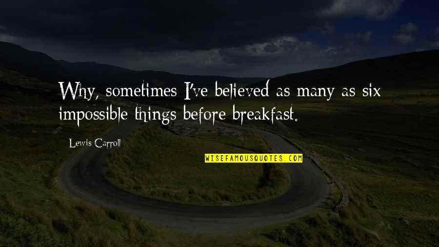 Appreciate Wifes Cooking Quotes By Lewis Carroll: Why, sometimes I've believed as many as six
