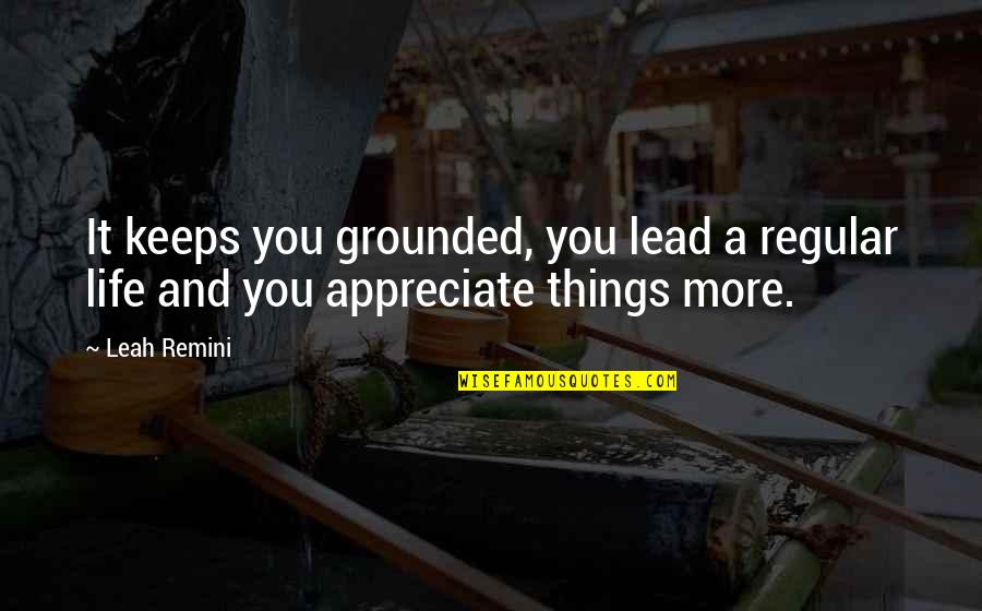 Appreciate You In My Life Quotes By Leah Remini: It keeps you grounded, you lead a regular