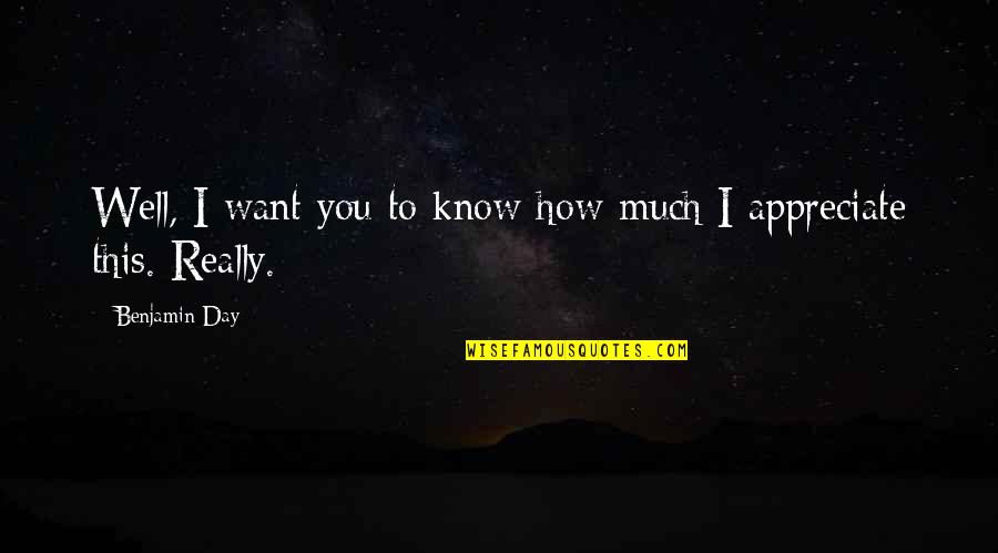 Appreciate You Quotes By Benjamin Day: Well, I want you to know how much