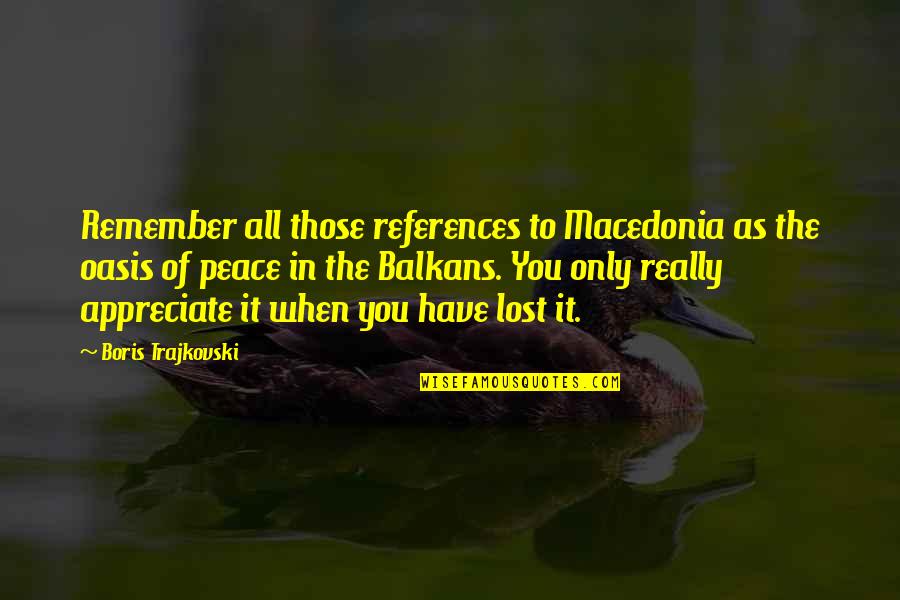 Appreciate You Quotes By Boris Trajkovski: Remember all those references to Macedonia as the