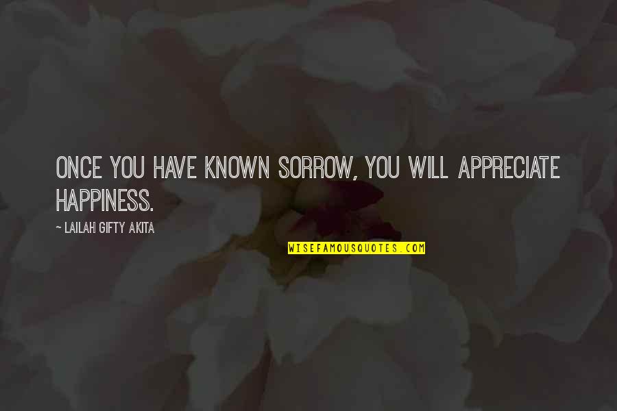 Appreciate You Quotes By Lailah Gifty Akita: Once you have known sorrow, you will appreciate