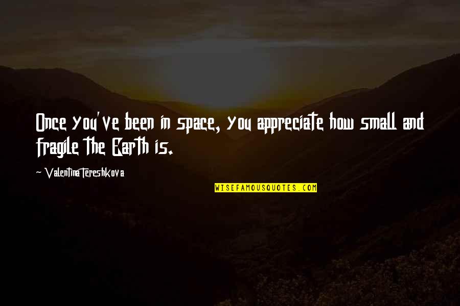 Appreciate You Quotes By Valentina Tereshkova: Once you've been in space, you appreciate how