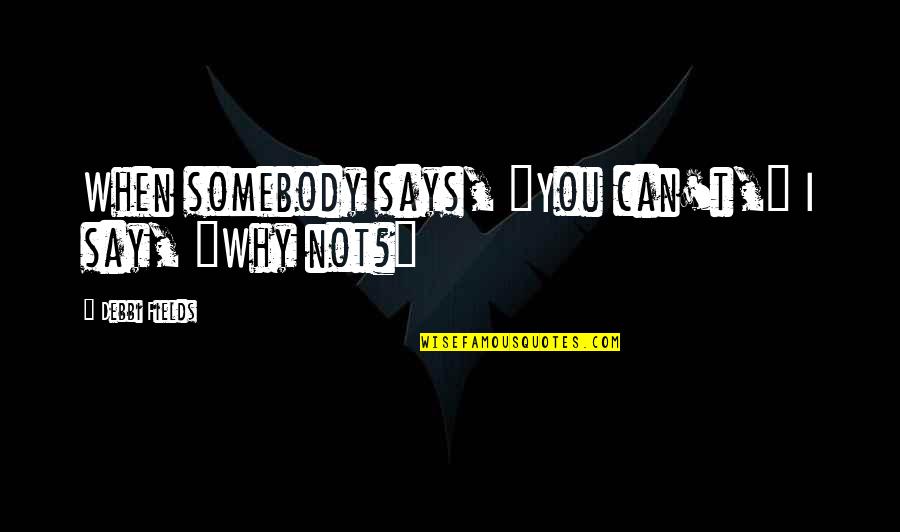 Appreciate Your Colleague Quotes By Debbi Fields: When somebody says, "You can't," I say, "Why