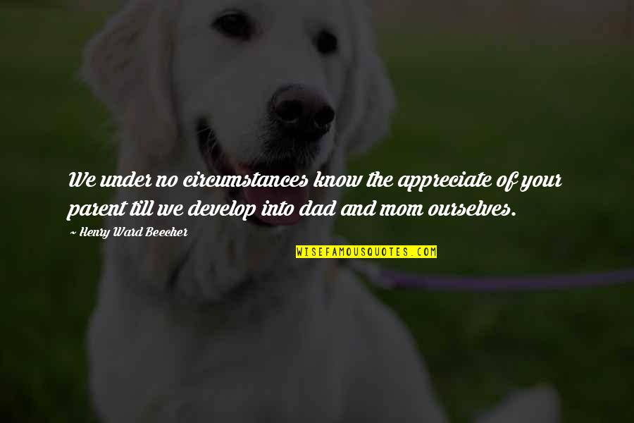 Appreciate Your Dad Quotes By Henry Ward Beecher: We under no circumstances know the appreciate of