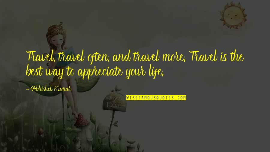 Appreciate Your Family Quotes By Abhishek Kumar: Travel, travel often, and travel more. Travel is