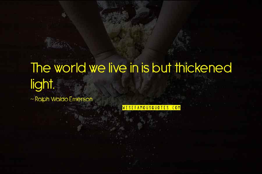 Appreciate Your Family Quotes By Ralph Waldo Emerson: The world we live in is but thickened