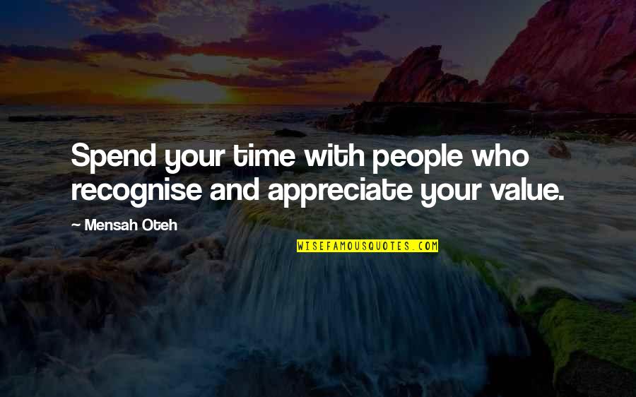 Appreciate Your Friendship Quotes By Mensah Oteh: Spend your time with people who recognise and
