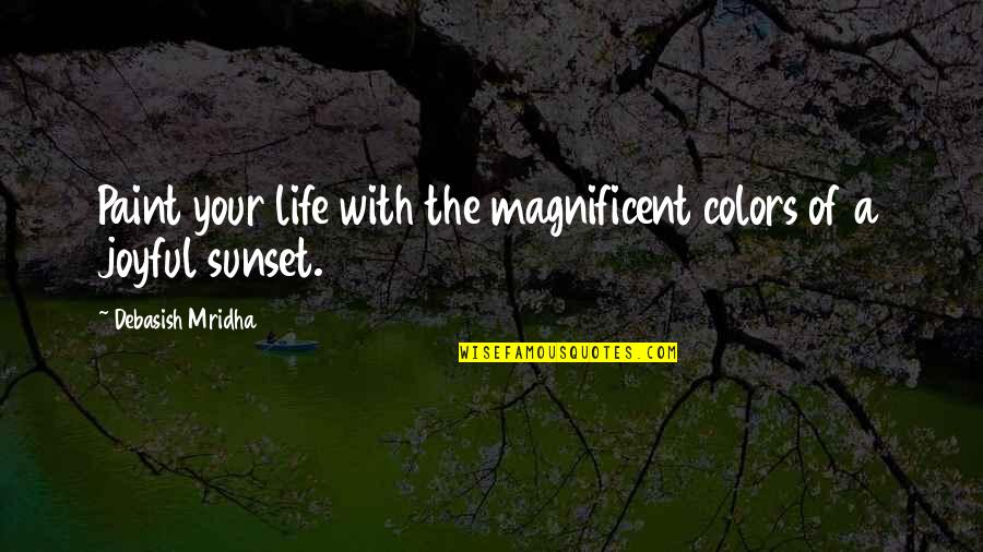 Appreciate Your Life Quotes By Debasish Mridha: Paint your life with the magnificent colors of