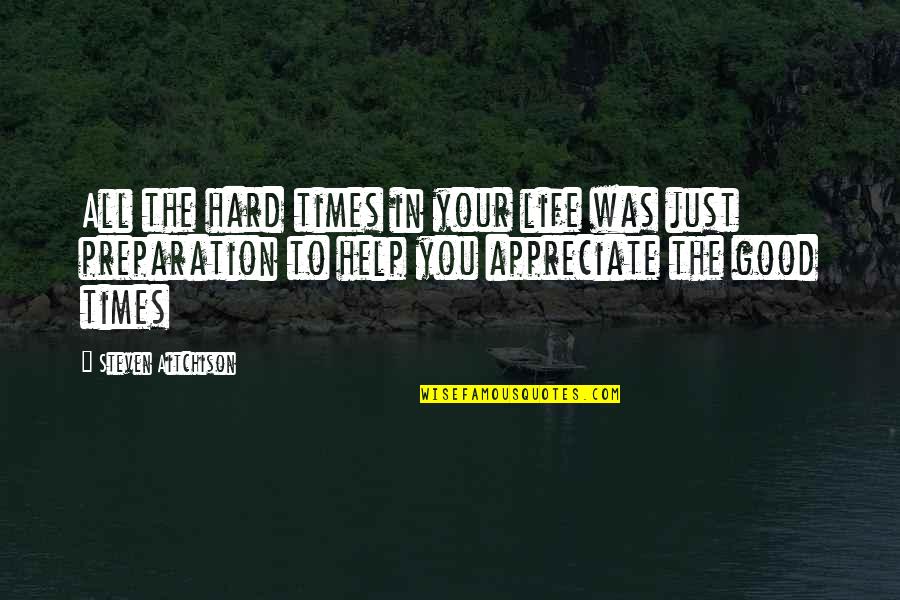 Appreciate Your Life Quotes By Steven Aitchison: All the hard times in your life was