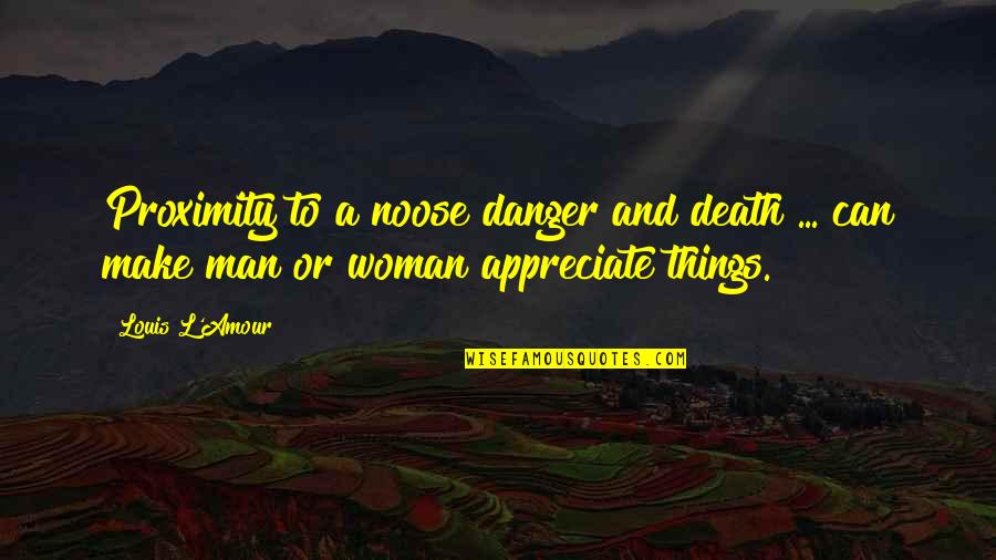 Appreciate Your Man Quotes By Louis L'Amour: Proximity to a noose danger and death ...