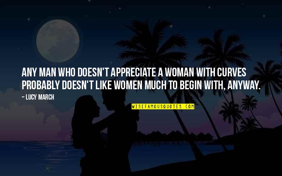 Appreciate Your Man Quotes By Lucy March: Any man who doesn't appreciate a woman with