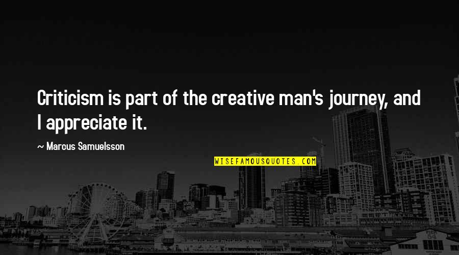 Appreciate Your Man Quotes By Marcus Samuelsson: Criticism is part of the creative man's journey,