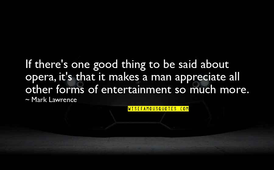 Appreciate Your Man Quotes By Mark Lawrence: If there's one good thing to be said