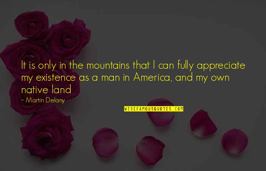 Appreciate Your Man Quotes By Martin Delany: It is only in the mountains that I