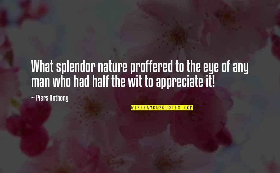 Appreciate Your Man Quotes By Piers Anthony: What splendor nature proffered to the eye of