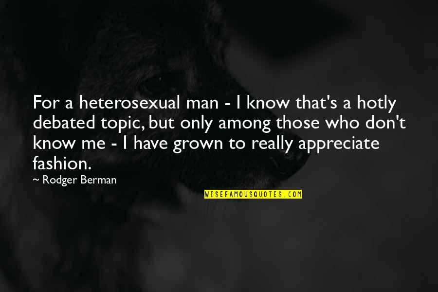 Appreciate Your Man Quotes By Rodger Berman: For a heterosexual man - I know that's Appreciate Your Man Quotes By Rodger Berman: For a heterosexual man - I know that's