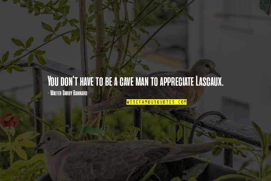 Appreciate Your Man Quotes By Walter Darby Bannard: You don't have to be a cave man