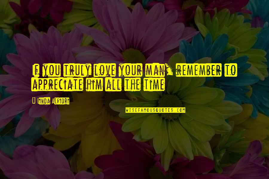 Appreciate Your Relationship Quotes By Linda Alfiori: If you truly love your man, remember to