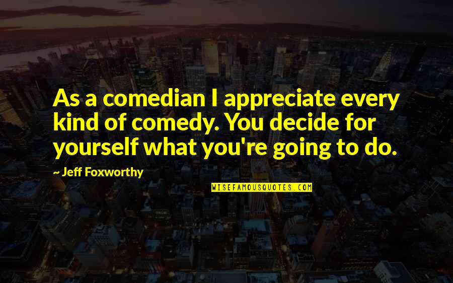 Appreciate Yourself Quotes By Jeff Foxworthy: As a comedian I appreciate every kind of