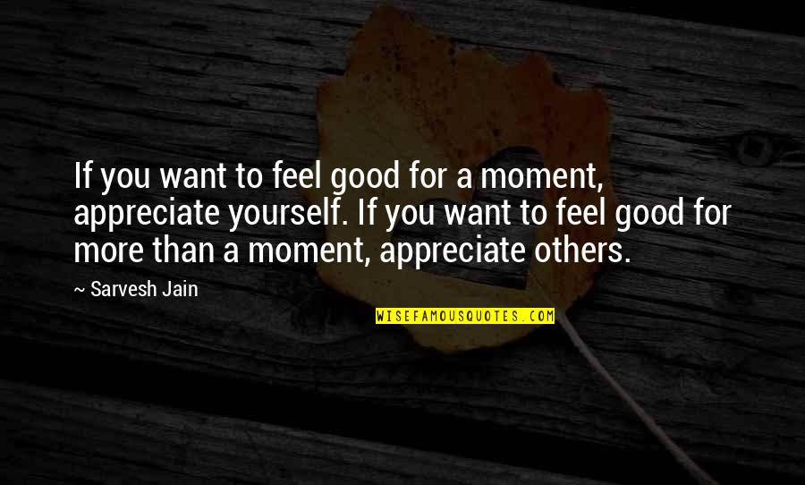 Appreciate Yourself Quotes By Sarvesh Jain: If you want to feel good for a