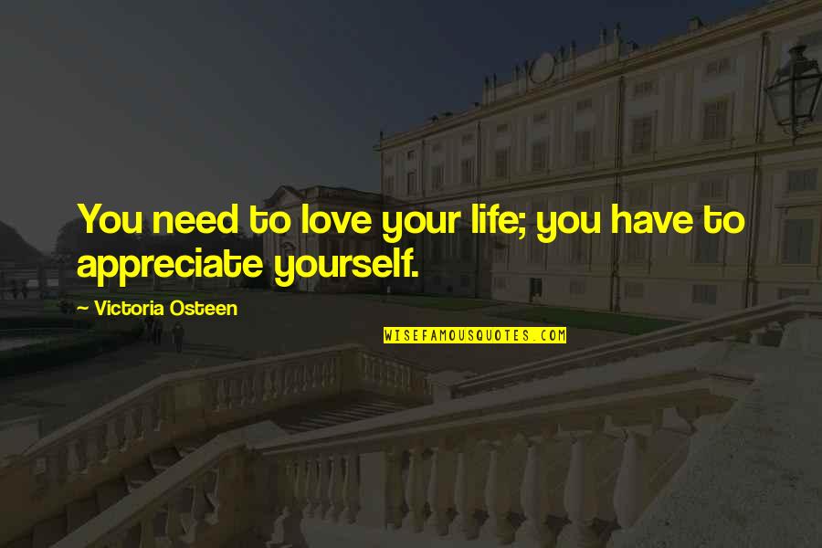 Appreciate Yourself Quotes By Victoria Osteen: You need to love your life; you have