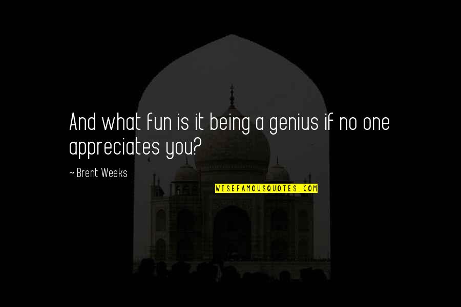 Appreciates Quotes By Brent Weeks: And what fun is it being a genius