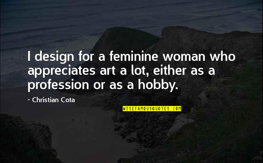 Appreciates Quotes By Christian Cota: I design for a feminine woman who appreciates
