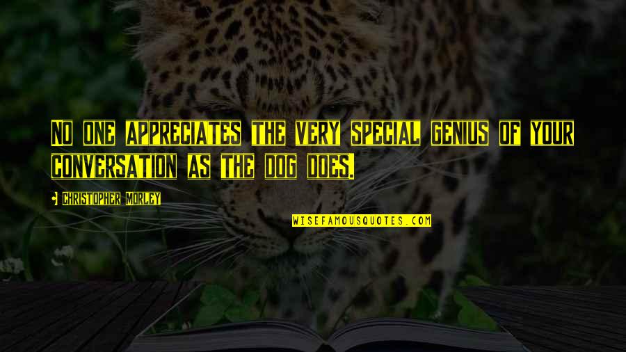 Appreciates Quotes By Christopher Morley: No one appreciates the very special genius of