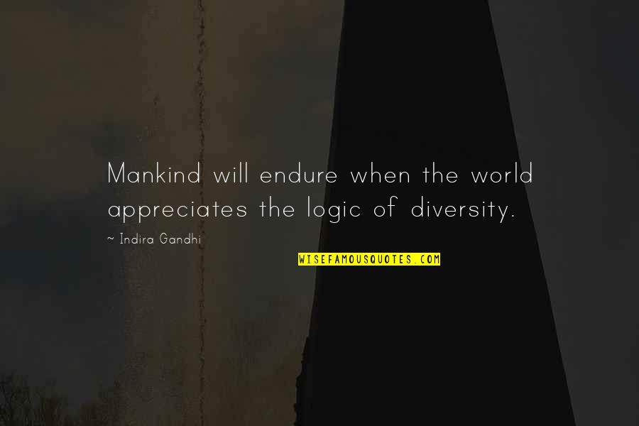 Appreciates Quotes By Indira Gandhi: Mankind will endure when the world appreciates the
