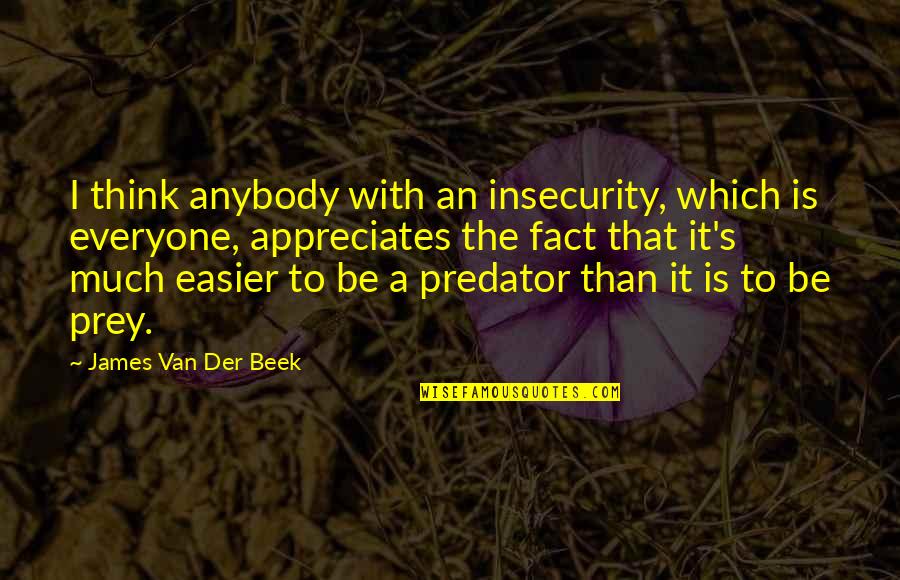 Appreciates Quotes By James Van Der Beek: I think anybody with an insecurity, which is