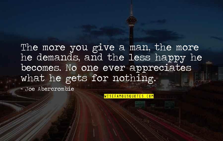 Appreciates Quotes By Joe Abercrombie: The more you give a man, the more