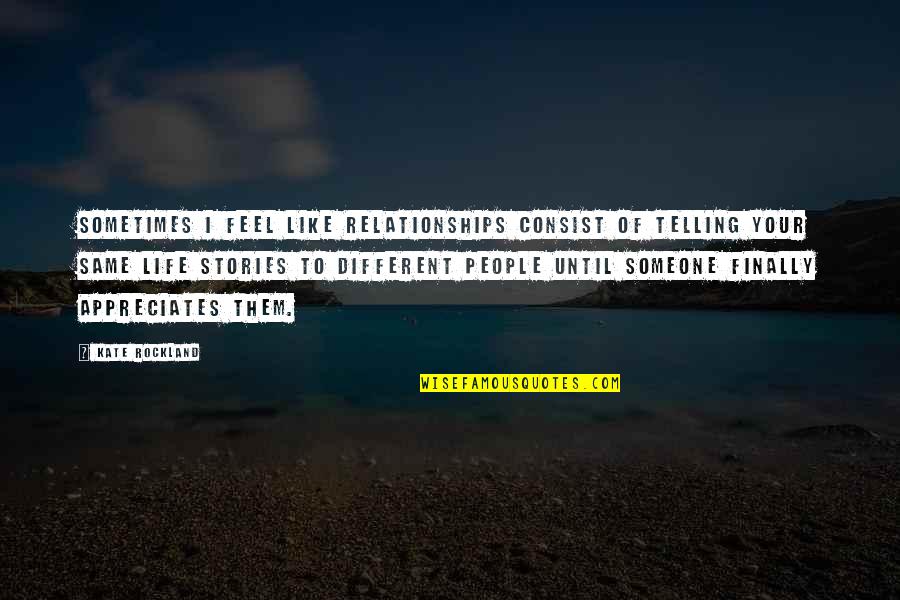 Appreciates Quotes By Kate Rockland: Sometimes I feel like relationships consist of telling