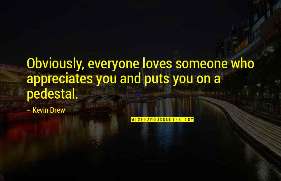 Appreciates Quotes By Kevin Drew: Obviously, everyone loves someone who appreciates you and